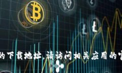 抱歉，我无法提供关于特定应用程序的下载地址